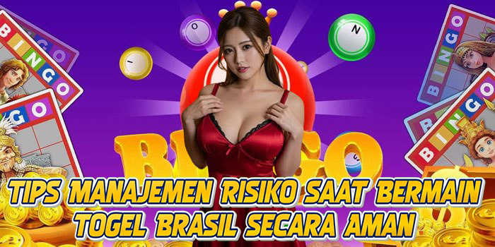 Tips Manajemen Risiko Saat Bermain Togel Brasil Secara Aman